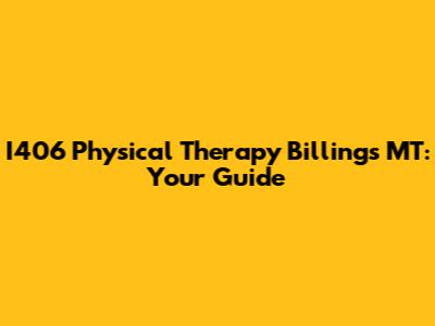 I406 Physical Therapy Billings MT: Your Guide