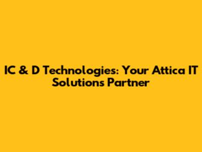 IC & D Technologies: Your Attica IT Solutions Partner