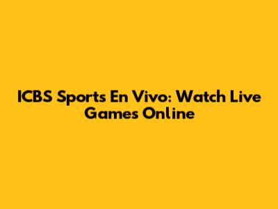 ICBS Sports En Vivo: Watch Live Games Online