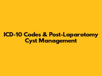 ICD-10 Codes & Post-Laparotomy Cyst Management
