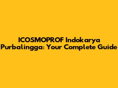 ICOSMOPROF Indokarya Purbalingga: Your Complete Guide
