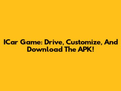 ICar Game: Drive, Customize, And Download The APK!