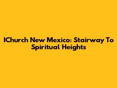 IChurch New Mexico: Stairway To Spiritual Heights