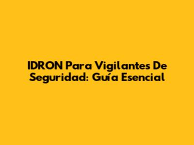 IDRON Para Vigilantes De Seguridad: Guía Esencial