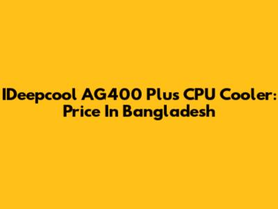 IDeepcool AG400 Plus CPU Cooler: Price In Bangladesh
