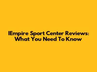 IEmpire Sport Center Reviews: What You Need To Know