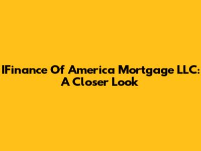 IFinance Of America Mortgage LLC: A Closer Look