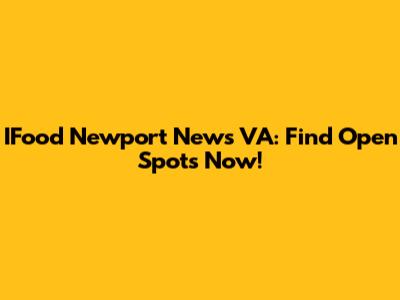 IFood Newport News VA: Find Open Spots Now!