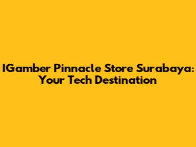 IGamber Pinnacle Store Surabaya: Your Tech Destination