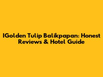 IGolden Tulip Balikpapan: Honest Reviews & Hotel Guide