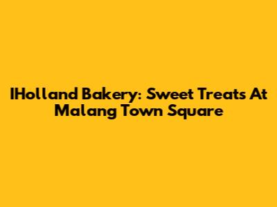 IHolland Bakery: Sweet Treats At Malang Town Square