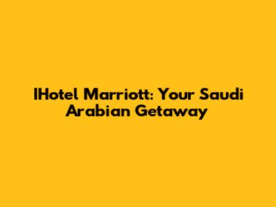 IHotel Marriott: Your Saudi Arabian Getaway