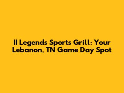 II Legends Sports Grill: Your Lebanon, TN Game Day Spot