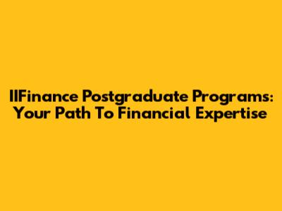 IIFinance Postgraduate Programs: Your Path To Financial Expertise