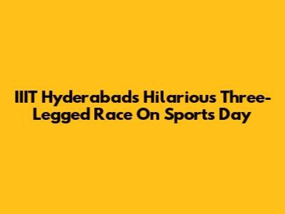 IIIT Hyderabad's Hilarious Three-Legged Race On Sports Day