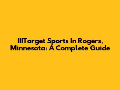 IIITarget Sports In Rogers, Minnesota: A Complete Guide