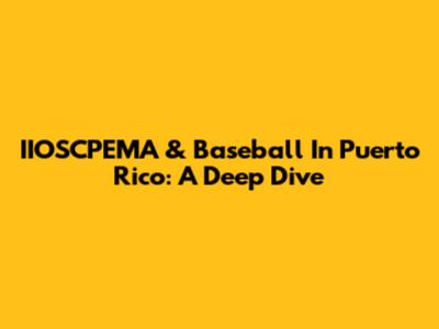 IIOSCPEMA & Baseball In Puerto Rico: A Deep Dive
