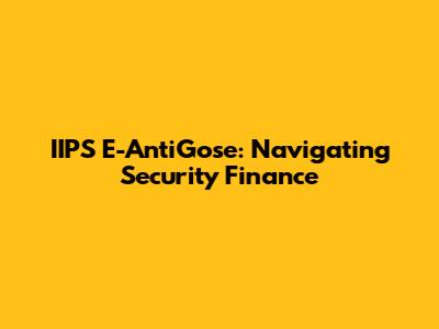 IIPS E-AntiGose: Navigating Security Finance