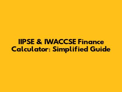 IIPSE & IWACCSE Finance Calculator: Simplified Guide
