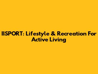 IISPORT: Lifestyle & Recreation For Active Living