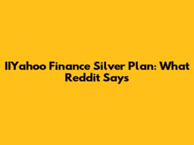 IIYahoo Finance Silver Plan: What Reddit Says