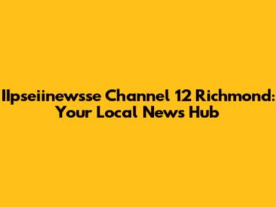 IIpseiinewsse Channel 12 Richmond: Your Local News Hub