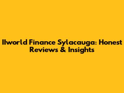IIworld Finance Sylacauga: Honest Reviews & Insights