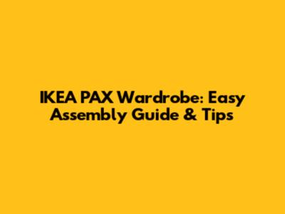 IKEA PAX Wardrobe: Easy Assembly Guide & Tips