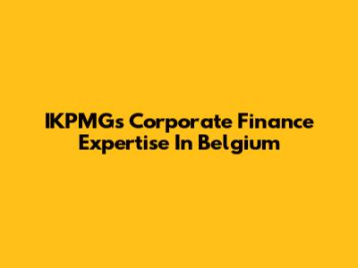 IKPMG's Corporate Finance Expertise In Belgium