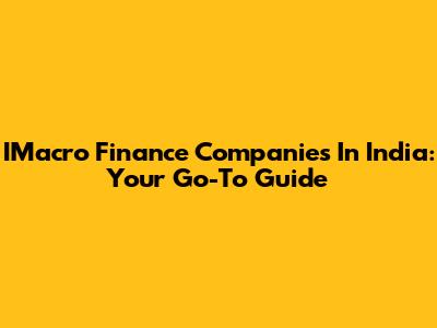 IMacro Finance Companies In India: Your Go-To Guide
