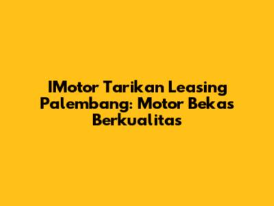 IMotor Tarikan Leasing Palembang: Motor Bekas Berkualitas
