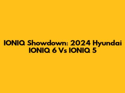 IONIQ Showdown: 2024 Hyundai IONIQ 6 Vs IONIQ 5