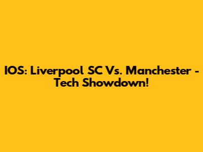 IOS: Liverpool SC Vs. Manchester - Tech Showdown!