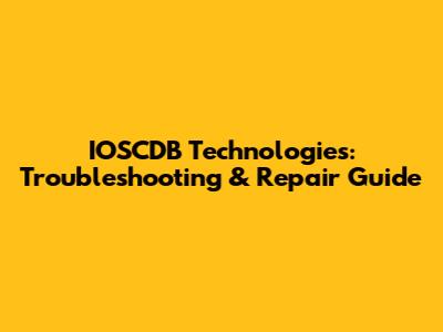 IOSCDB Technologies: Troubleshooting & Repair Guide