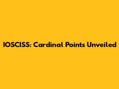 IOSCISS: Cardinal Points Unveiled