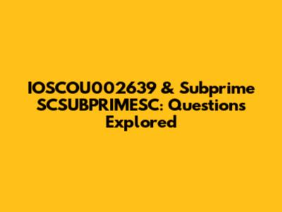 IOSCOU002639 & Subprime SCSUBPRIMESC: Questions Explored