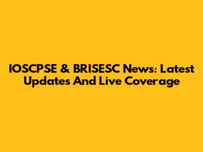 IOSCPSE & BRISESC News: Latest Updates And Live Coverage