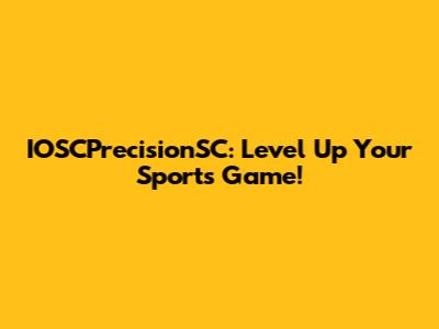 IOSCPrecisionSC: Level Up Your Sports Game!