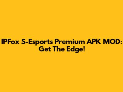 IPFox S-Esports Premium APK MOD: Get The Edge!