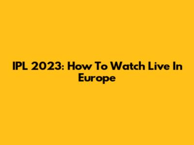 IPL 2023: How To Watch Live In Europe