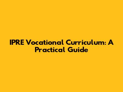 IPRE Vocational Curriculum: A Practical Guide