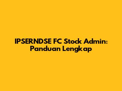 IPSERNDSE FC Stock Admin: Panduan Lengkap