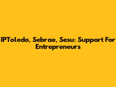 IPToledo, Sebrae, Sesu: Support For Entrepreneurs