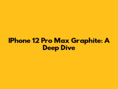 IPhone 12 Pro Max Graphite: A Deep Dive