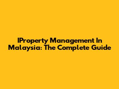 IProperty Management In Malaysia: The Complete Guide