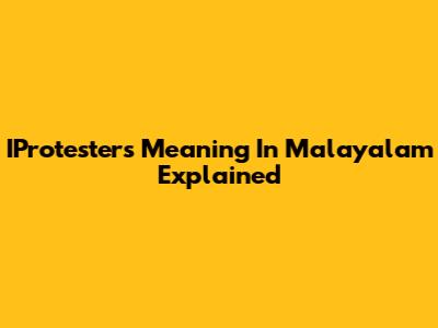IProtesters Meaning In Malayalam Explained