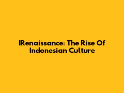 IRenaissance: The Rise Of Indonesian Culture