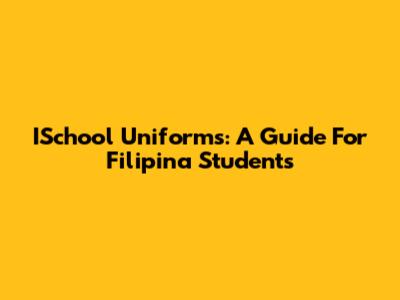 ISchool Uniforms: A Guide For Filipina Students