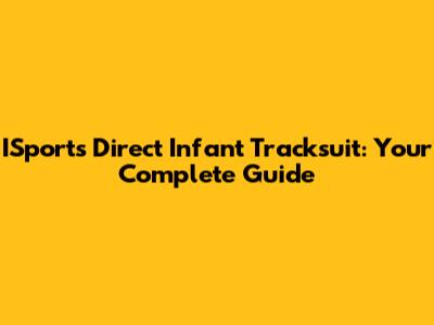 ISports Direct Infant Tracksuit: Your Complete Guide
