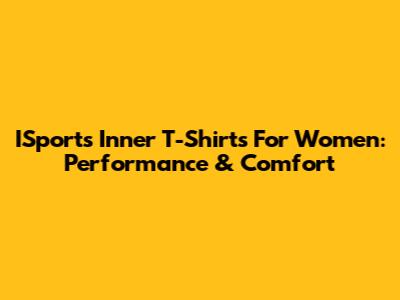 ISports Inner T-Shirts For Women: Performance & Comfort